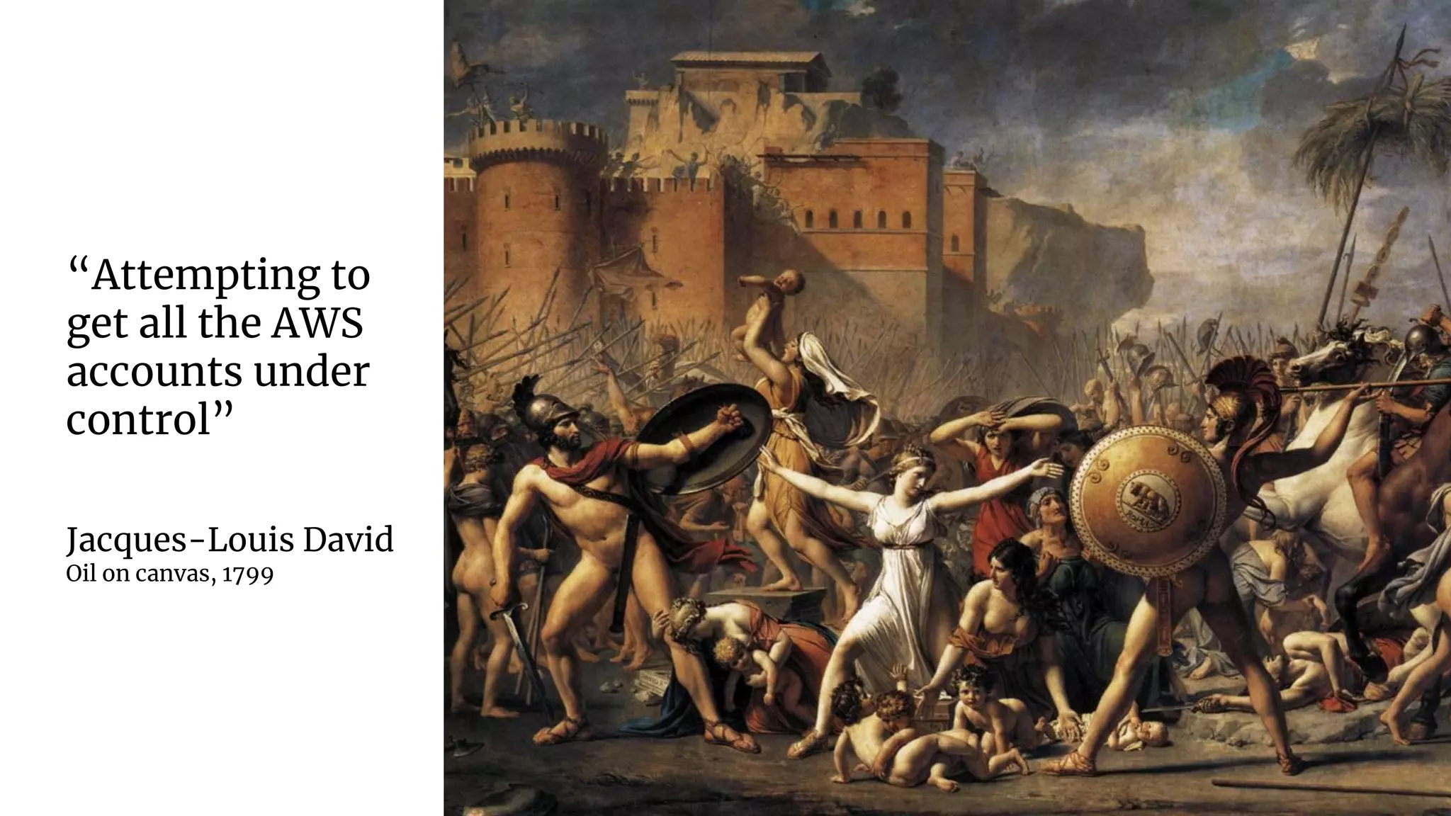 “Attempting to
get all the AWS
accounts under
control”
Jacques-Louis David
Oil on canvas, 1799
 