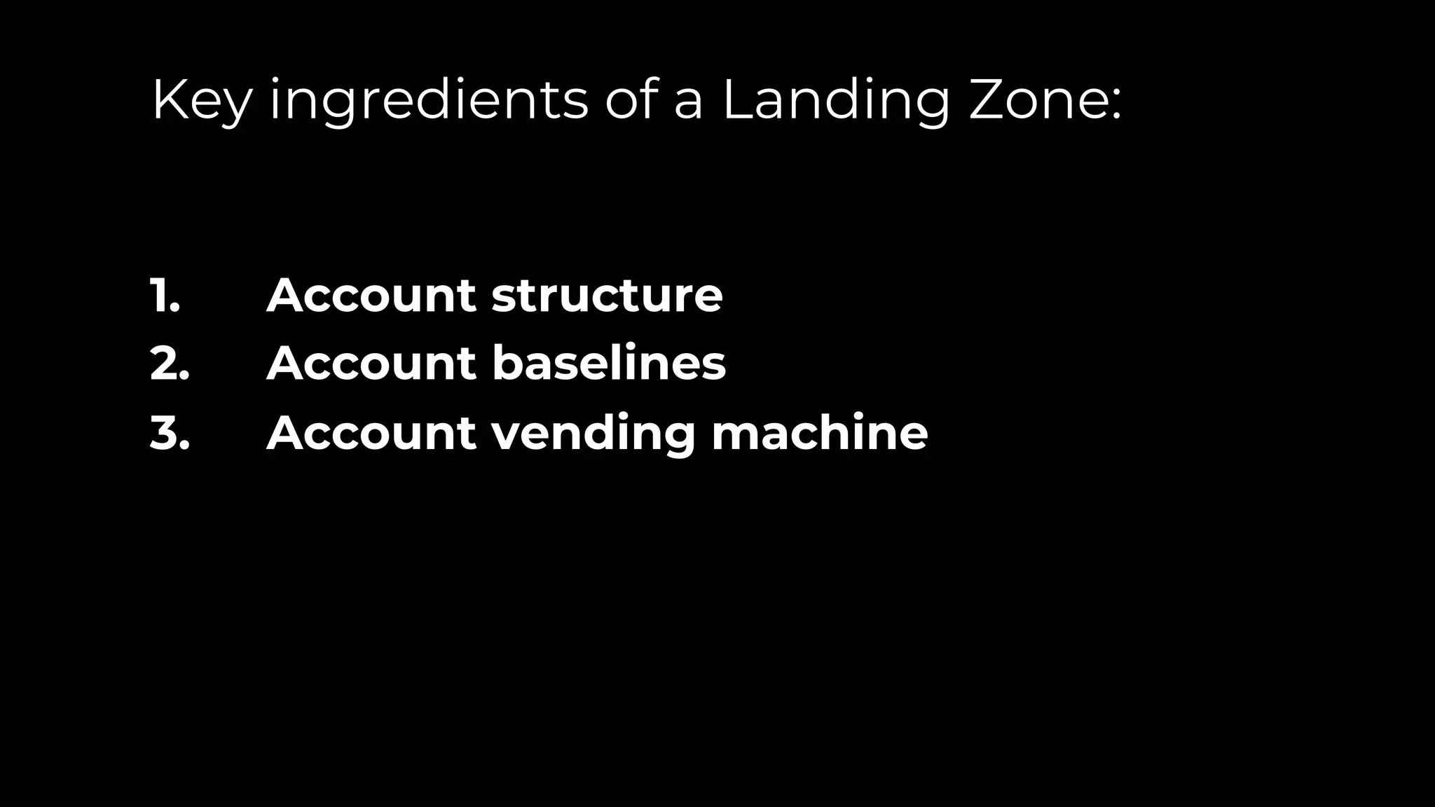 Key ingredients of a Landing Zone:
1. Account structure
2. Account baselines
3. Account vending machine
 