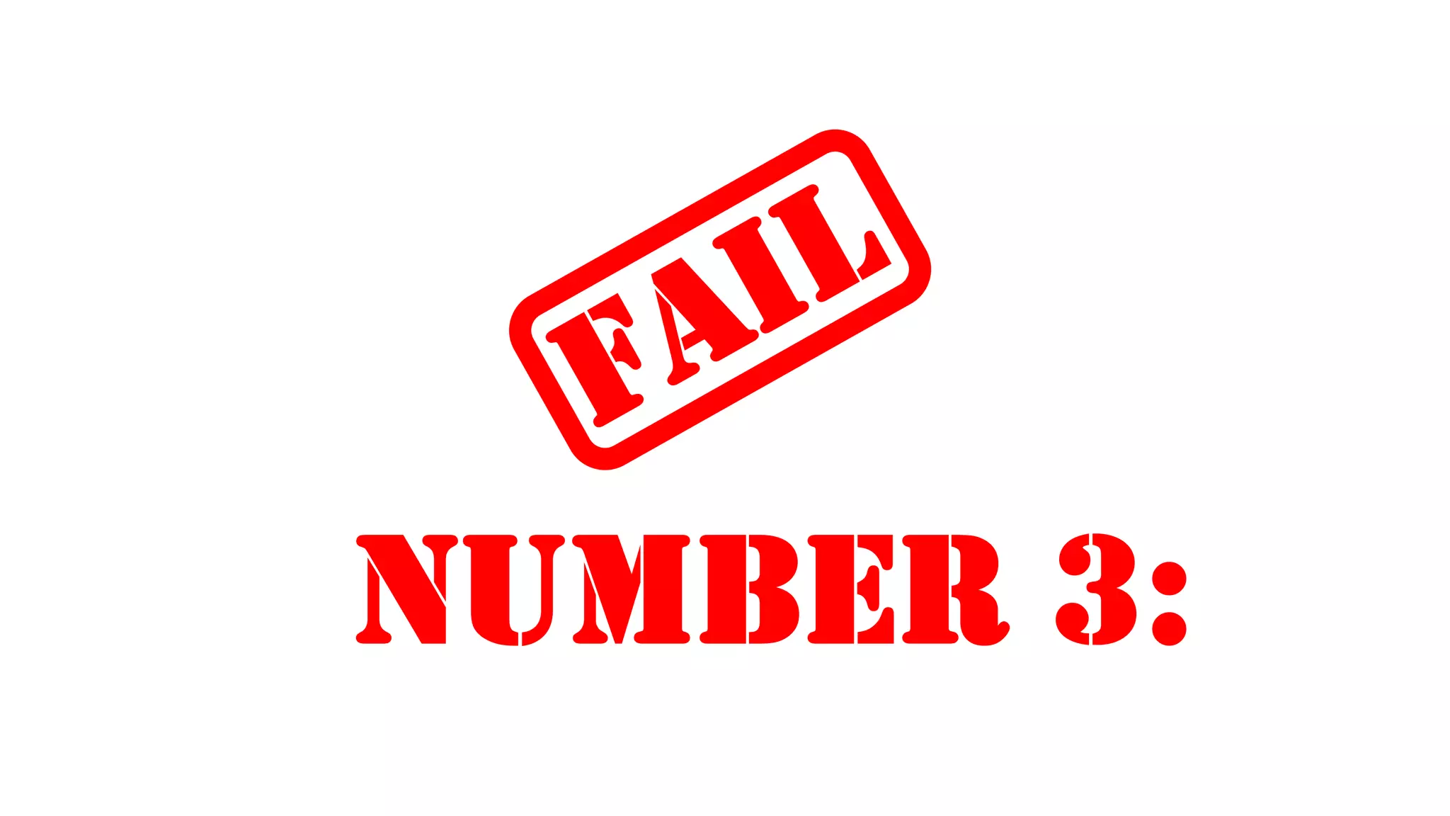 NUMBER 3:
FAIL
 