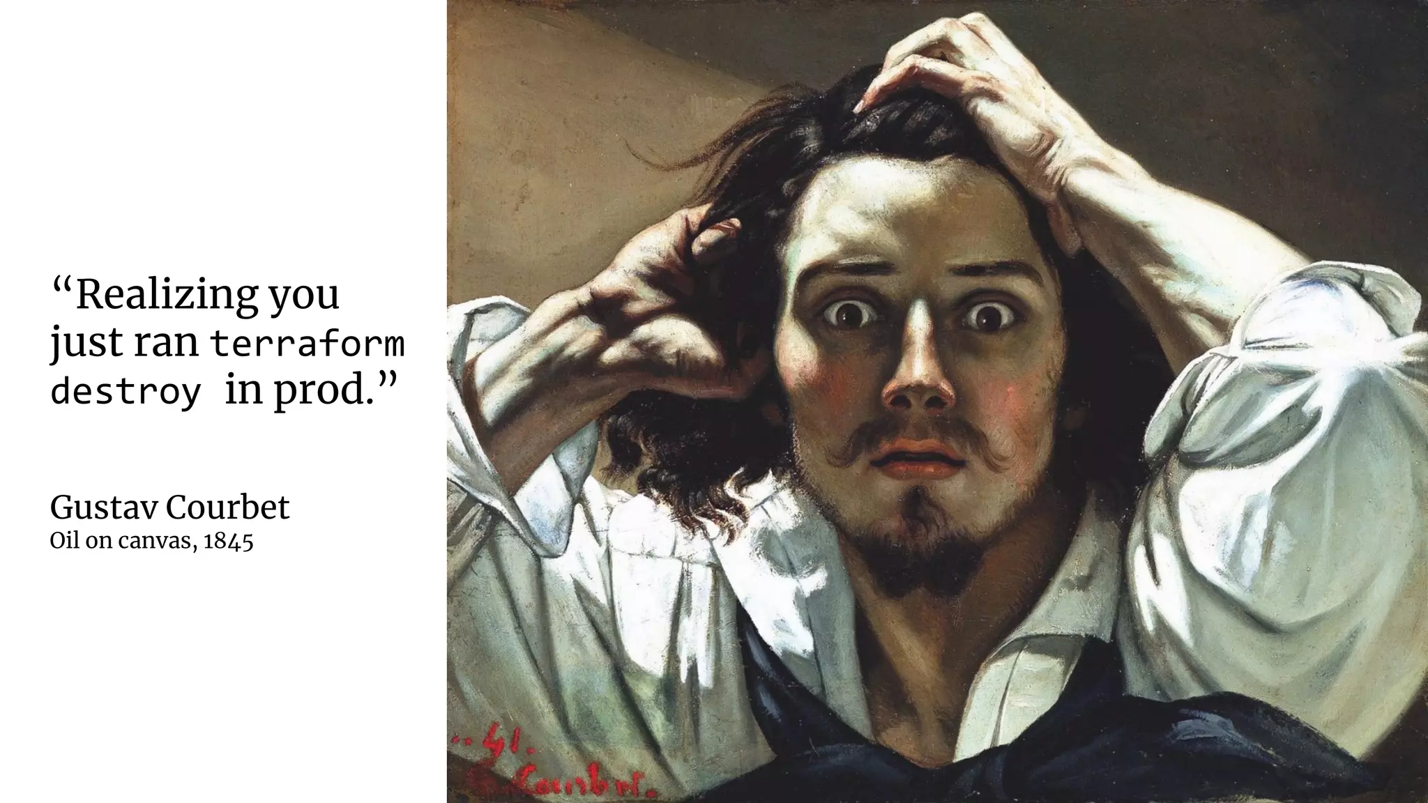 “Realizing you
just ran terraform
destroy in prod.”
Gustav Courbet
Oil on canvas, 1845
 