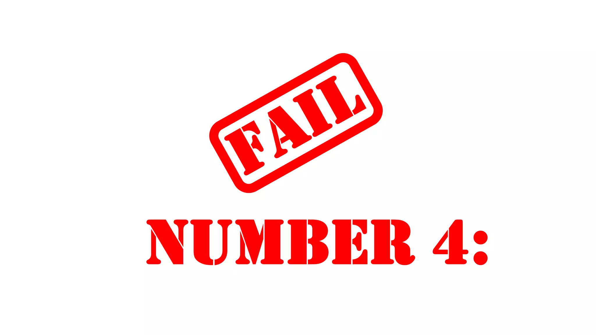 NUMBER 4:
FAIL
 