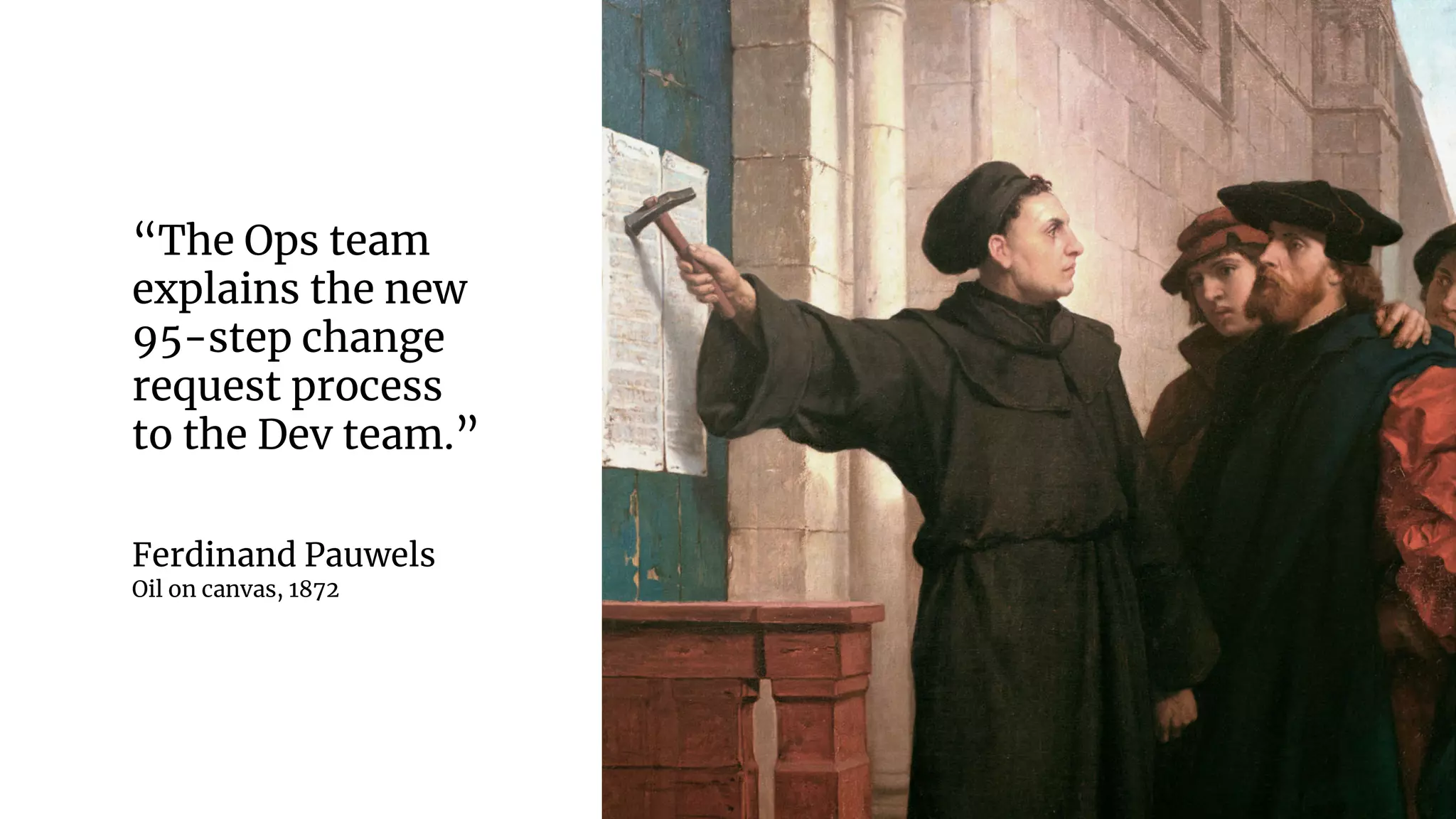 “The Ops team
explains the new
95-step change
request process
to the Dev team.”
Ferdinand Pauwels
Oil on canvas, 1872
 