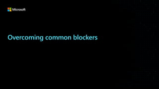 Overcoming common blockers
 