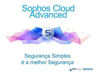 Sophos Cloud
Advanced
Segurança Simples
é a melhor Segurança
 