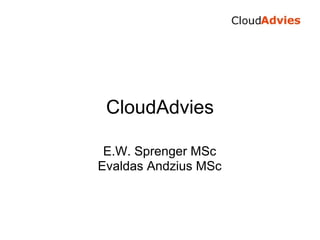 CloudAdvies

 E.W. Sprenger MSc
Evaldas Andzius MSc
 