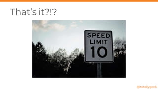 That’s it?!?
@totollygeek
 
