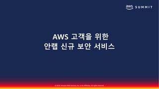 © 2018, Amazon Web Services, Inc. or Its Affiliates. All rights reserved.
AWS 고객을 위한
안랩 신규 보안 서비스
 