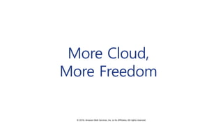 © 2018, Amazon Web Services, Inc. or Its Affiliates. All rights reserved.
More Cloud,
More Freedom
 