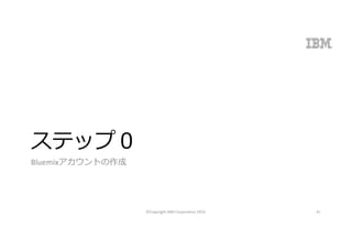 ステップ０
Bluemixアカウントの作成
©Copyright	IBM	Corporation	2016 41
 