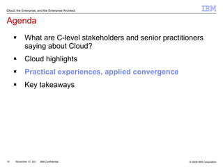 Agenda What are C-level stakeholders and senior practitioners saying about Cloud? Cloud highlights Practical experiences, applied convergence Key takeaways Cloud, the Enterprise, and the Enterprise Architect 