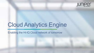 Cloud Analytics Engine
Enabling the Hi-IQ Cloud network of tomorrow
 