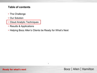 Table of contents

• The Challenge
• Our Solution
• Cloud Analytic Techniques
• Results & Applications
• Helping Booz Allen’s Clients be Ready for What’s Next




                                    7
 