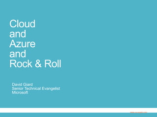 Cloud
and
Azure
and
Rock & Roll
David Giard
Senior Technical Evangelist
Microsoft

www.us.sogeti.com

 