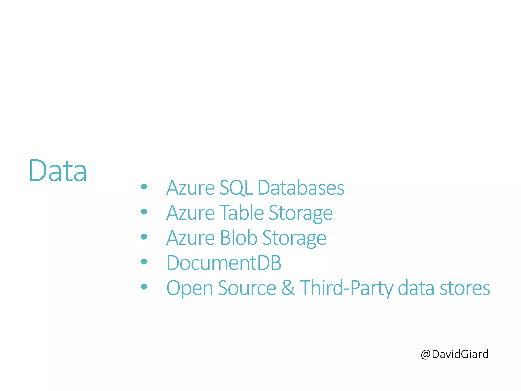 @DavidGiard
Data • Azure SQL Databases
• Azure Table Storage
• Azure Blob Storage
• DocumentDB
• Open Source & Third-Partydatastores
 