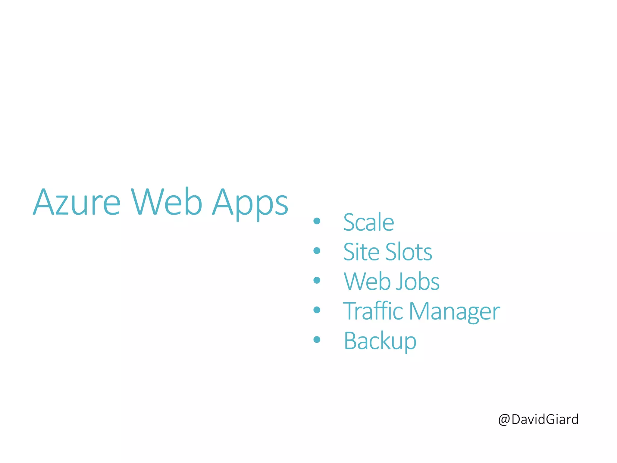 @DavidGiard
Azure Web Apps • Scale
• Site Slots
• Web Jobs
• Traffic Manager
• Backup
 