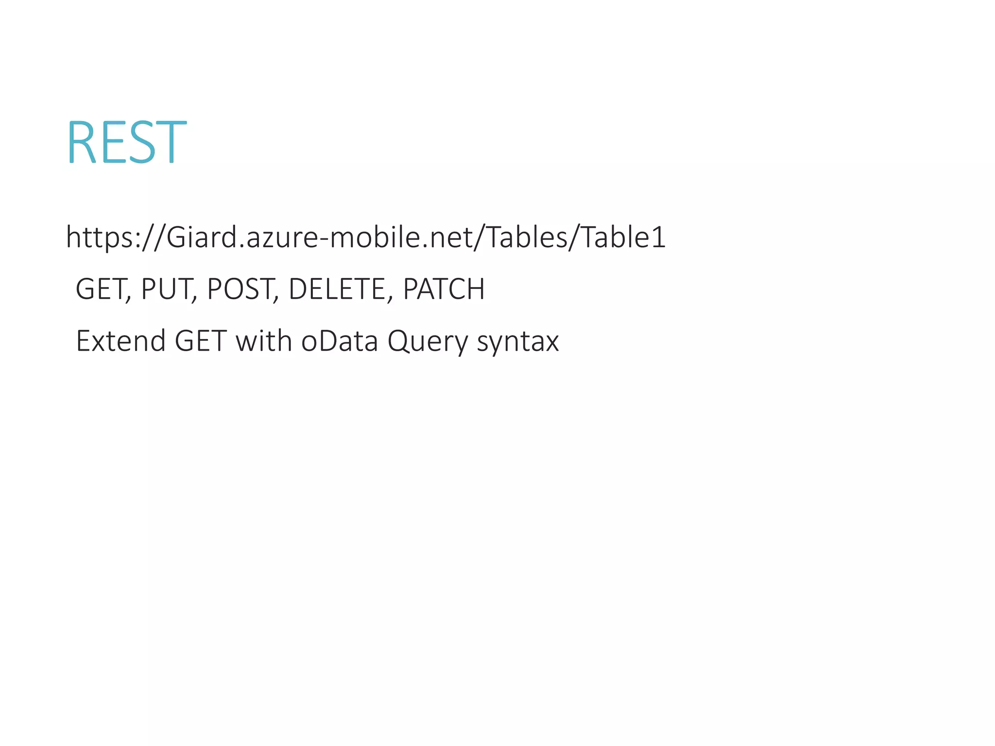 REST
https://Giard.azure-mobile.net/Tables/Table1
GET, PUT, POST, DELETE, PATCH
Extend GET with oData Query syntax
 