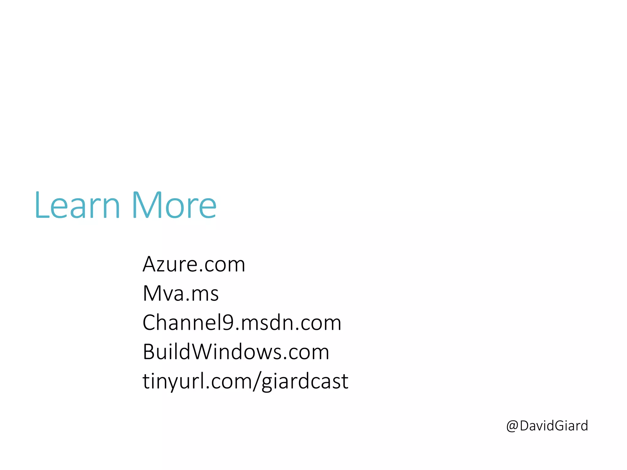 @DavidGiard
Learn More
Azure.com
Mva.ms
Channel9.msdn.com
BuildWindows.com
tinyurl.com/giardcast
 