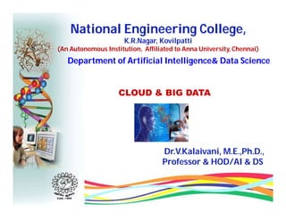 National Engineering College,
K.R.Nagar, Kovilpatti
(An Autonomous Institution, Affiliated to Anna University, Chennai)
Department of Artificial Intelligence& Data Science
CLOUD & BIG DATA
Dr.V.Kalaivani, M.E.,Ph.D.,
Professor & HOD/AI & DS
 