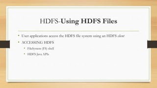 HDFS-Using HDFS Files
• User applications access the HDFS file system using an HDFS client
• ACCESSING HDFS
• FileSystem (FS) shell
• HDFS Java APIs
 