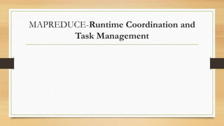 MAPREDUCE-Runtime Coordination and
Task Management
 