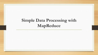 Simple Data Processing with
MapReduce
 