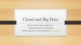 Cloud and Big Data
Farzad Nozarian (fnozarian@aut.ac.ir)
Amirkabir University of Technology
With the help of Dr. Amir H. Payberah (amir@sics.se)
 
