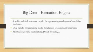 Big Data - Query/Scripting Language
• Low-level programming of execution engines, e.g., MapReduce, is not easy
for end use...