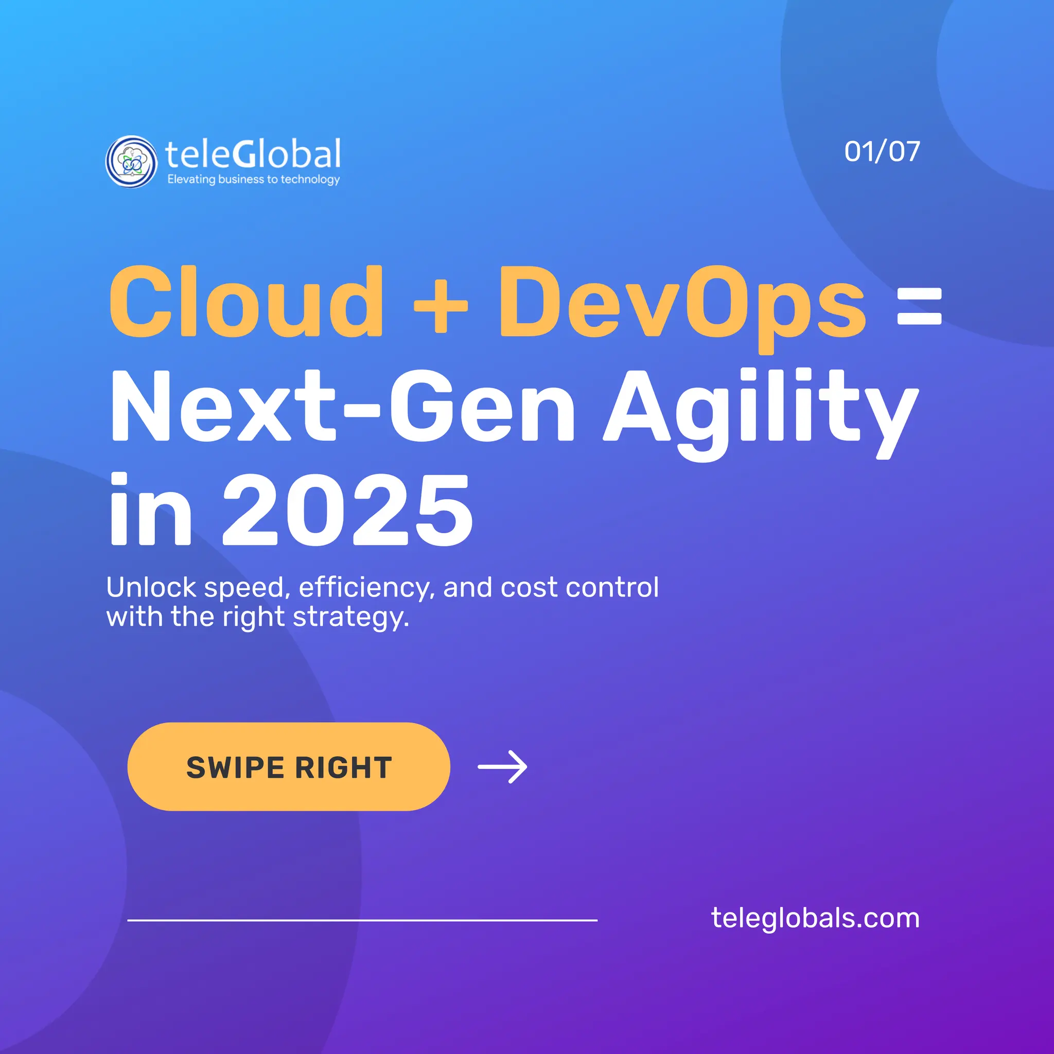 Cloud + DevOps =
Next-Gen Agility
in 2025
teleglobals.com
SWIPE RIGHT
01/07
Unlock speed, efficiency, and cost control
with the right strategy.
