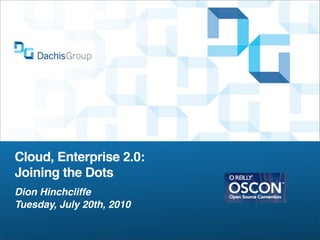 Cloud, Enterprise 2.0:
Joining the Dots
Dion Hinchcliffe
Tuesday, July 20th, 2010
 