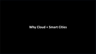 17
Why Cloud + Smart Cities
 