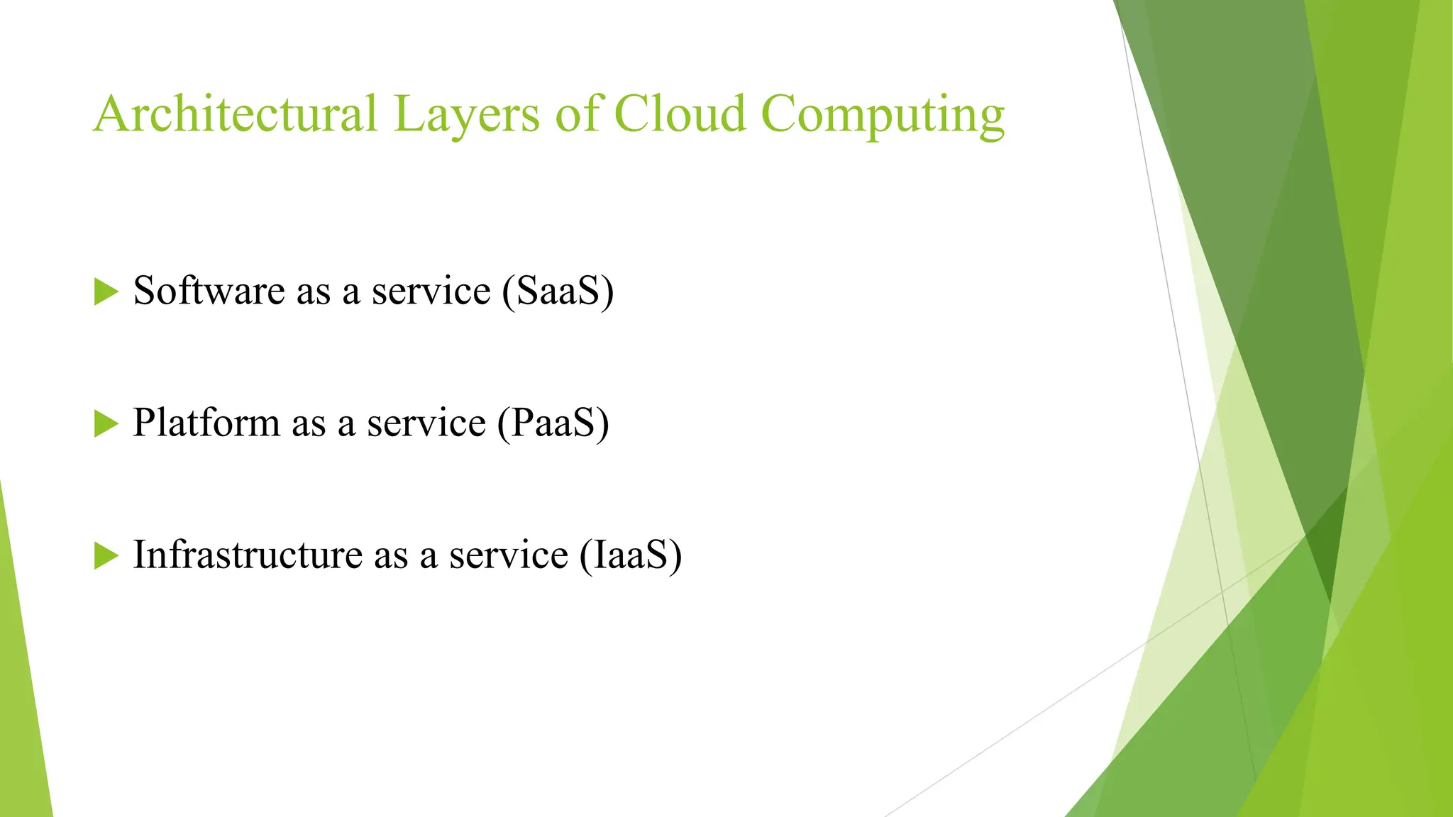 Architectural Layers of Cloud Computing
 Software as a service (SaaS)
 Platform as a service (PaaS)
 Infrastructure as a service (IaaS)
 