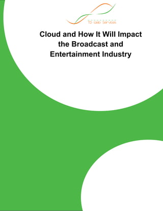 Cloud and How It Will Impact
the Broadcast and
Entertainment Industry
 