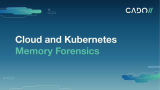 Cloud and Kubernetes
Memory Forensics
 