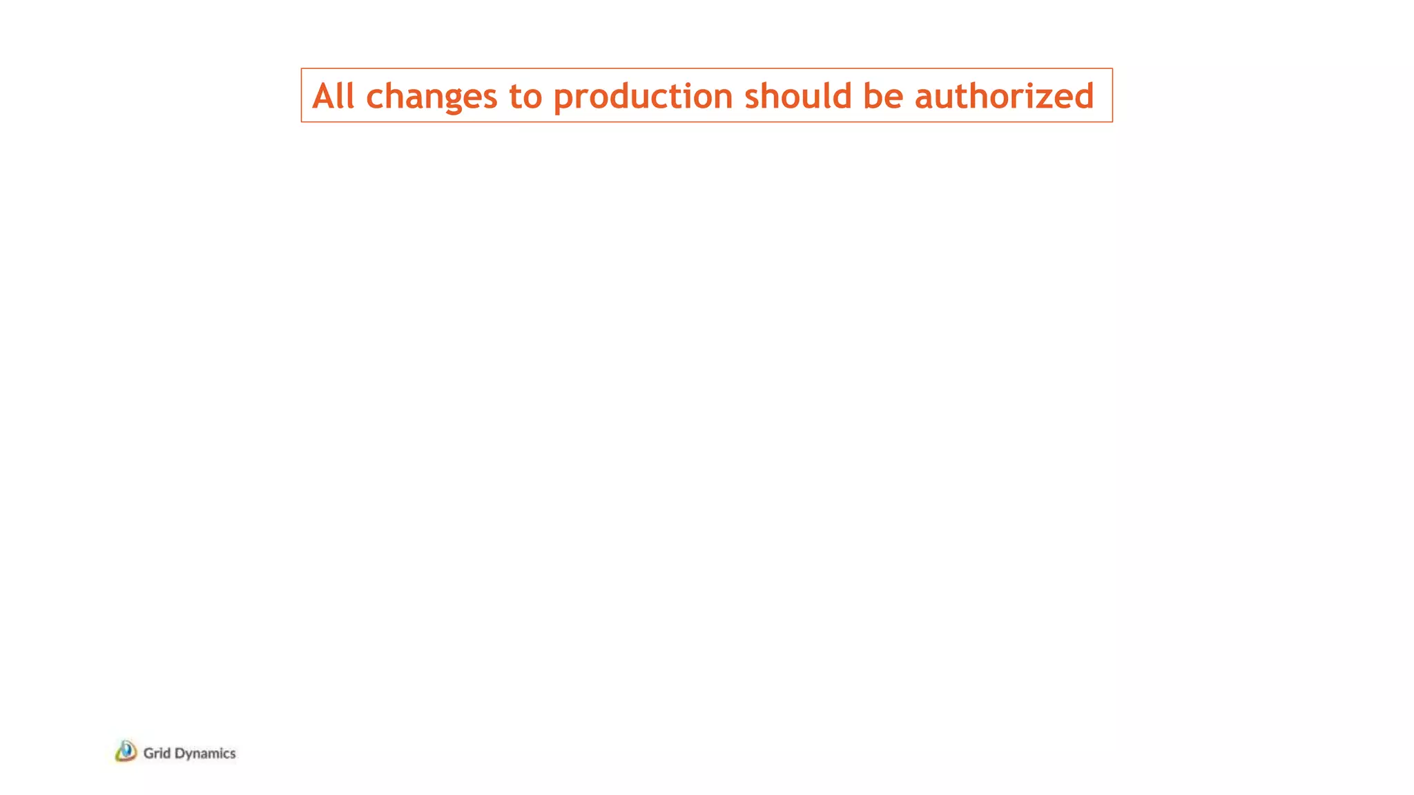All changes to production should be authorized
 