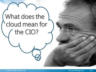 What does the
cloud mean for
   the CIO?




© 2011 Persistent Systems Ltd   www.persistentsys.com   24
 