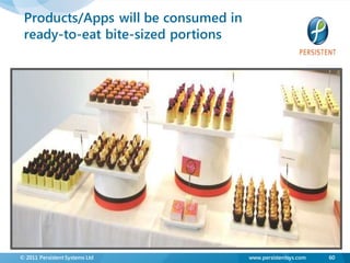 Products/Apps will be consumed in
 ready-to-eat bite-sized portions




© 2011 Persistent Systems Ltd        www.persistentsys.com   60
 