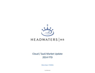 Confidential
Cloud / SaaS Market Update
2014 YTD
Member FINRA
 