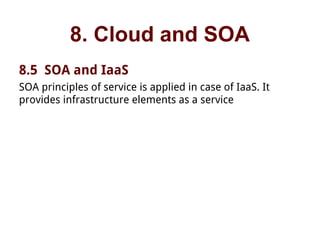 8. Cloud and SOA
8.5 SOA and IaaS
SOA principles of service is applied in case of IaaS. It
provides infrastructure elements as a service
 