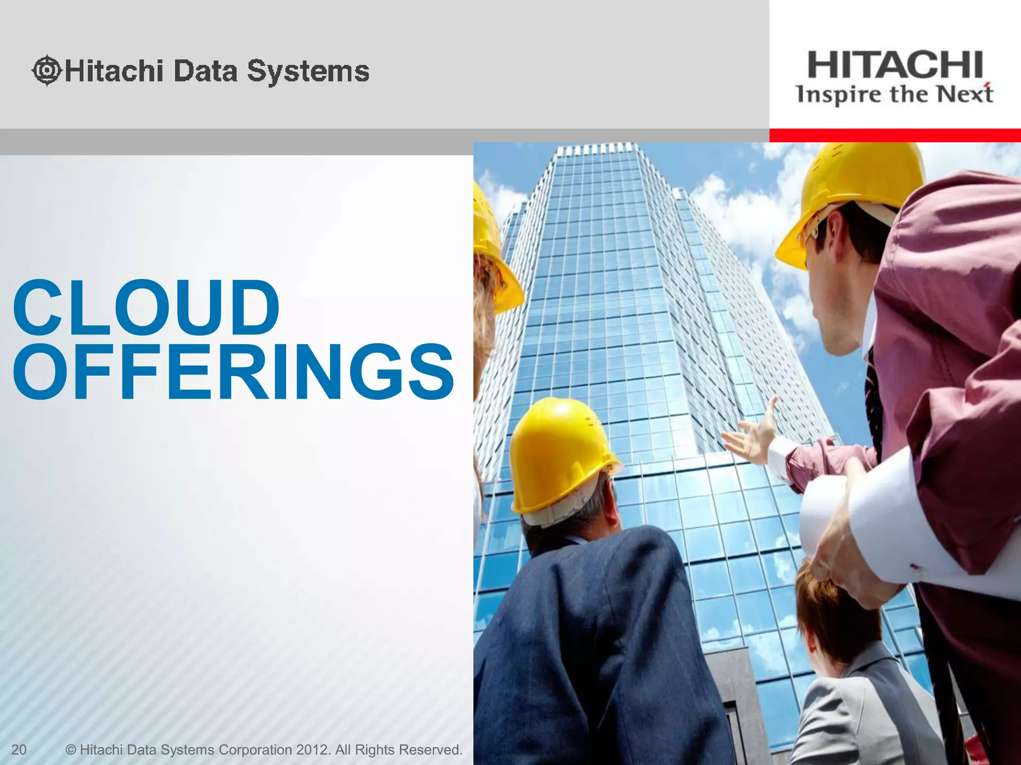 CLOUD
OFFERINGS



20   © Hitachi Data Systems Corporation 2012. All Rights Reserved.
 