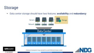 © Network Development Group reserved for use with NDG.tech/vmware content
• Data center storage should have two features: availability and redundancy
Storage
 