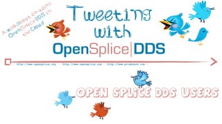 ng
                       si

              t
                o
           ou e D
                  n
                     u
                     DS
                          in           Tweeting
         ab lic ud

A
  w
   O
    a lk
      p
          S
            p
        en he
           t
                C lo
                                         with
                               OpenSplice DDS
     :: http://www.opensplice.org :: http://www.opensplice.com :: http://www.prismtech.com ::




                                              Open Splice DDS USers
 