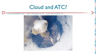 OpenSplice DDS OpenSplice DDS OpenSplice DDS OpenSplice DDS OpenSplice DD
                                   Cloud and ATC?
:: http://www.opensplice.org :: http://www.opensplice.com :: http://www.prismtech.com ::
 