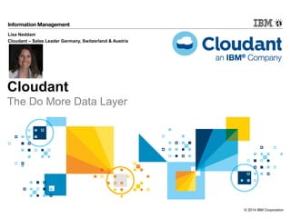 © 2014 IBM Corporation 
Lisa Neddam 
Cloudant – Sales Leader Germany, Switzerland & Austria 
Cloudant 
The Do More Data Layer 
 