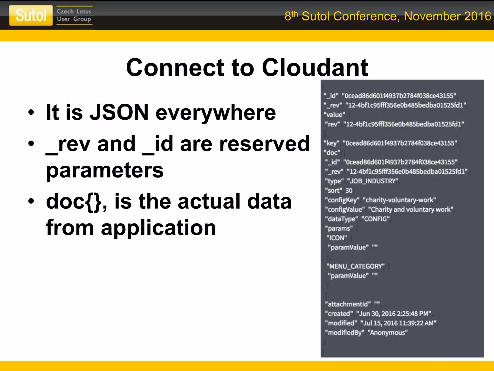 8th Sutol Conference, November 2016
Connect to Cloudant
• It is JSON everywhere
• _rev and _id are reserved
parameters
• doc{}, is the actual data
from application
 