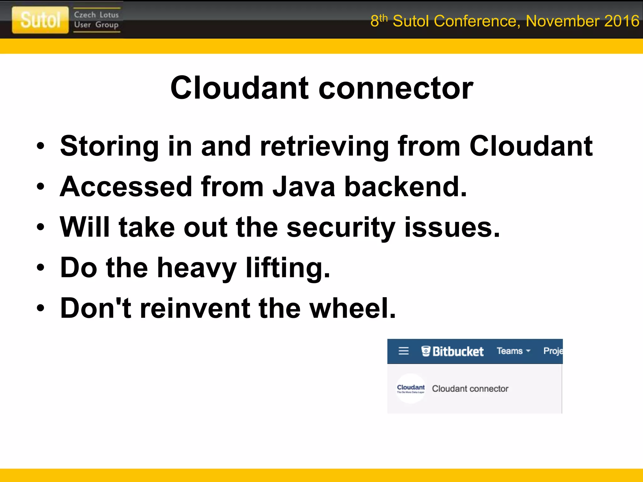 8th Sutol Conference, November 2016
Cloudant connector
• Storing in and retrieving from Cloudant
• Accessed from Java backend.
• Will take out the security issues.
• Do the heavy lifting.
• Don't reinvent the wheel.
 