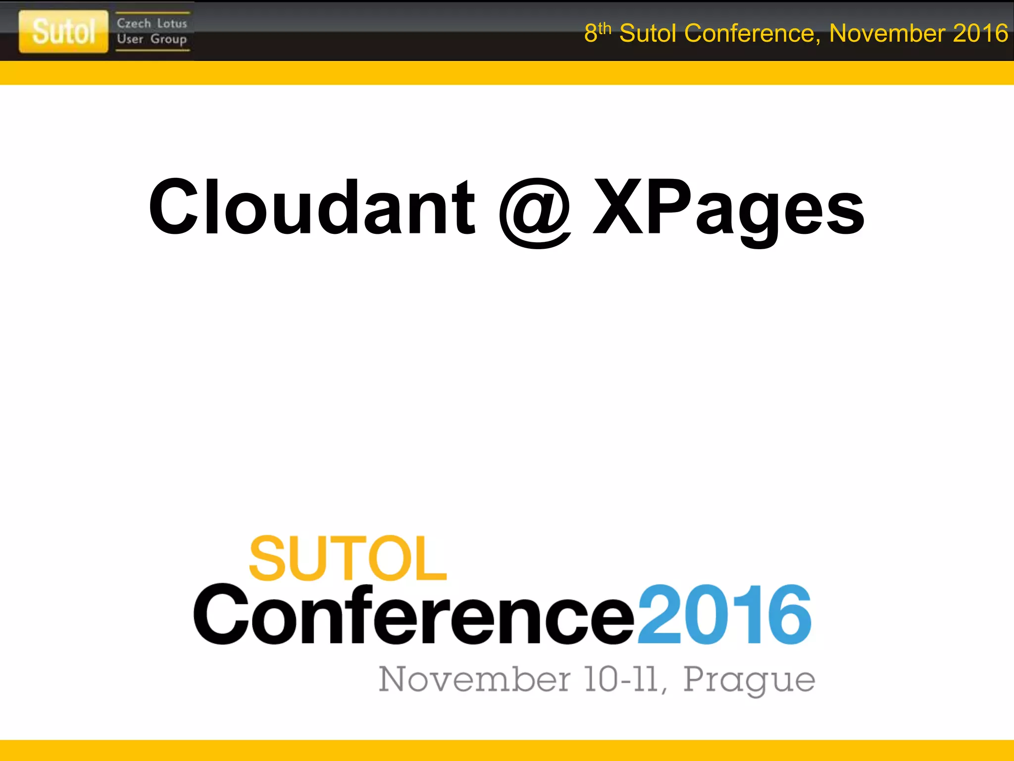 8th Sutol Conference, November 2016
Cloudant @ XPages
 