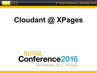 8th Sutol Conference, November 2016
Cloudant @ XPages
 