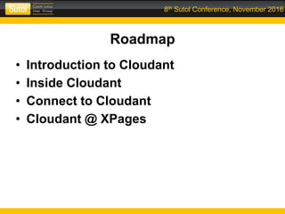 8th Sutol Conference, November 2016
Roadmap
• Introduction to Cloudant
• Inside Cloudant
• Connect to Cloudant
• Cloudant @ XPages
 