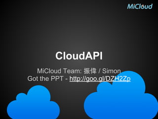 CloudAPI
MiCloud Team: 振偉 / Simon
Got the PPT - http://goo.gl/DZH2Zp
 