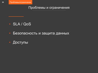 • SLA / QoS
• Безопасность и защита данных
• Доступы
Проблемы/ограничения
Проблемы и ограничения
36
 